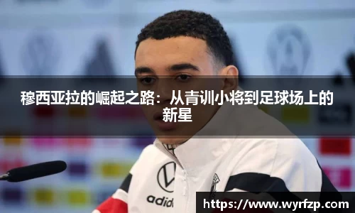 穆西亚拉的崛起之路：从青训小将到足球场上的新星