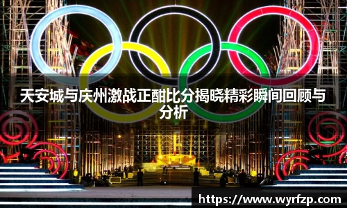 天安城与庆州激战正酣比分揭晓精彩瞬间回顾与分析