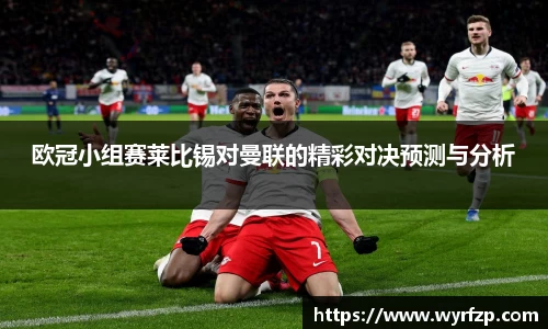 欧冠小组赛莱比锡对曼联的精彩对决预测与分析