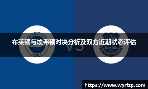 布莱顿与埃弗顿对决分析及双方近期状态评估