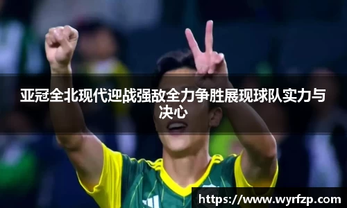 亚冠全北现代迎战强敌全力争胜展现球队实力与决心